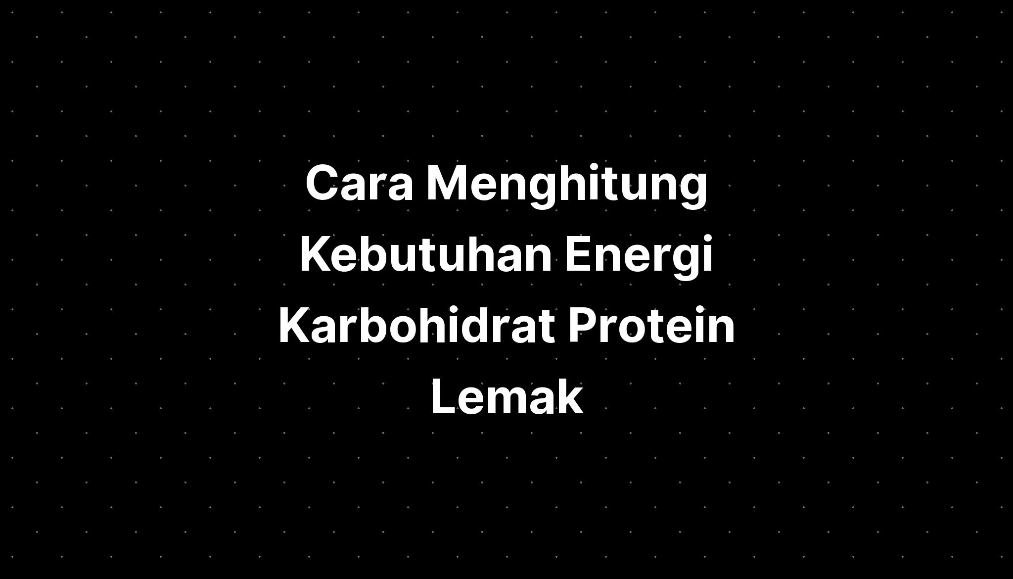 Cara Menghitung Karbohidrat Protein Dan Lemak